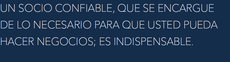UN SOCIO CONFIABLE, QUE SE ENCARGUE DE LO NECESARIO PARA QUE USTED PUEDA HACER NEGOCIOS; ES INDISPENSABLE.