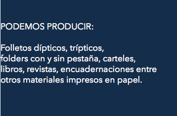 &nbsp;PODEMOS PRODUCIR: Folletos dípticos, trípticos,
folders con y sin pestaña, carteles,
libros, revistas, encuadernaciones entre otros materiales impresos en papel.