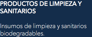 PRODUCTOS DE LIMPIEZA Y SANITARIOS Insumos de limpieza y sanitarios biodegradables.